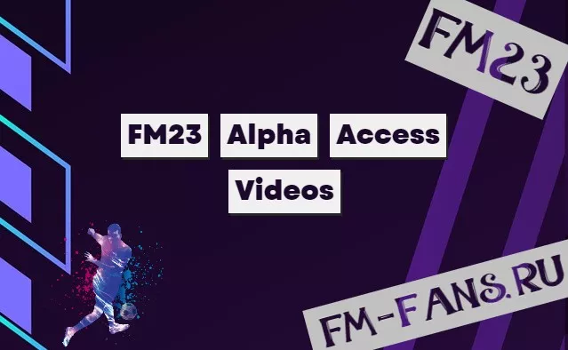 FM23 Alpha Access Videos